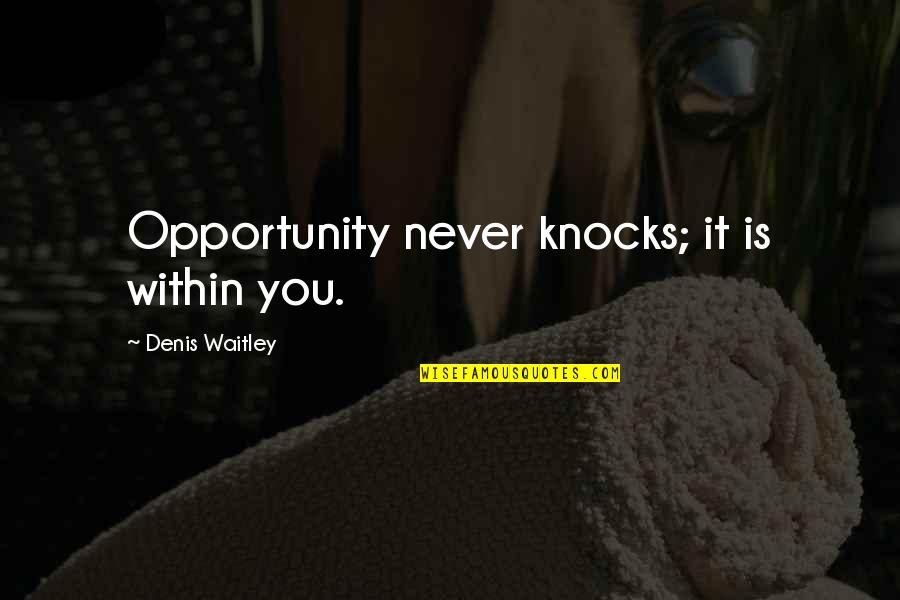 Rawshan Ara Quotes By Denis Waitley: Opportunity never knocks; it is within you.