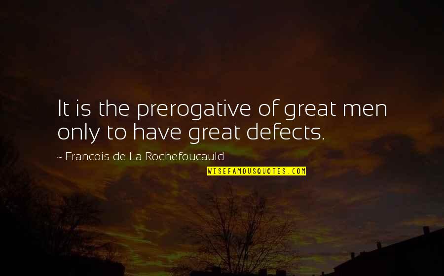 Rawson Quotes By Francois De La Rochefoucauld: It is the prerogative of great men only