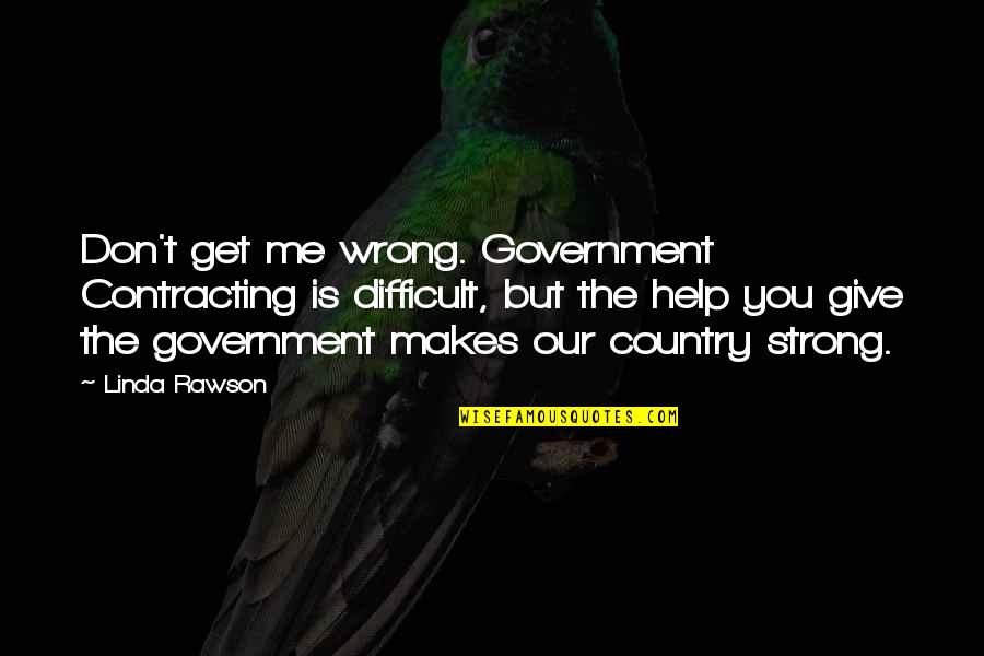 Rawson Quotes By Linda Rawson: Don't get me wrong. Government Contracting is difficult,