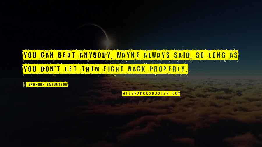 Raxter Elizabeth Quotes By Brandon Sanderson: You can beat anybody, Wayne always said, so Raxter Elizabeth Quotes By Brandon Sanderson: You can beat anybody, Wayne always said, so