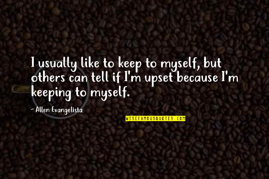 Ray And Debra Quotes By Allen Evangelista: I usually like to keep to myself, but Ray And Debra Quotes By Allen Evangelista: I usually like to keep to myself, but