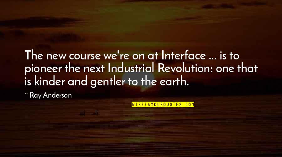 Ray Anderson Interface Quotes By Ray Anderson: The new course we're on at Interface ...