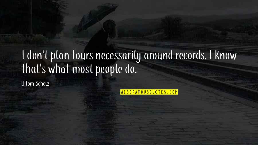 Ray Ban Song Quotes By Tom Scholz: I don't plan tours necessarily around records. I