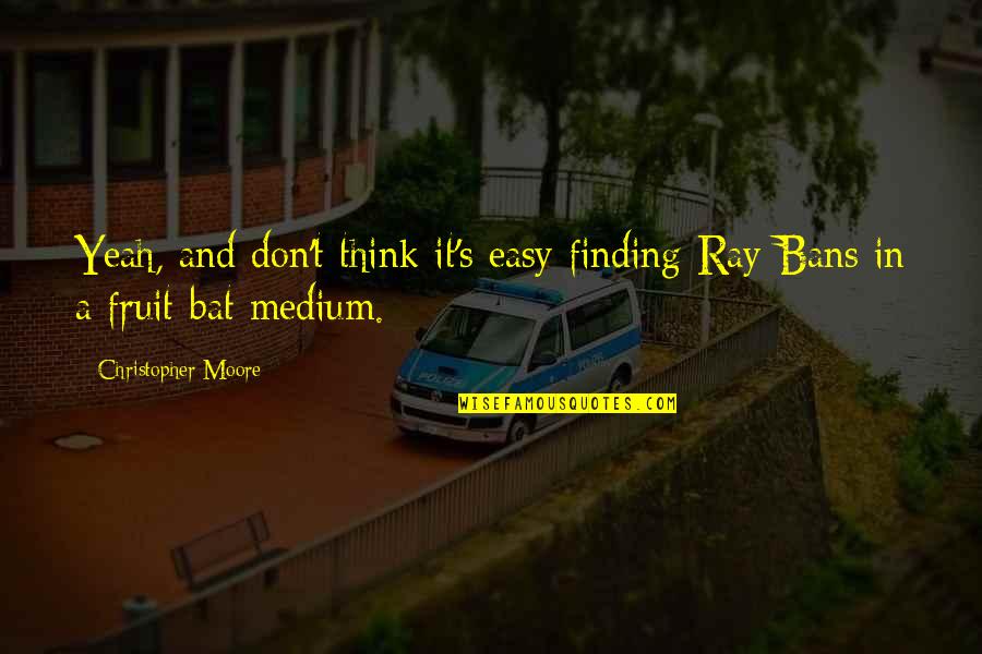Ray Bans Quotes By Christopher Moore: Yeah, and don't think it's easy finding Ray-Bans