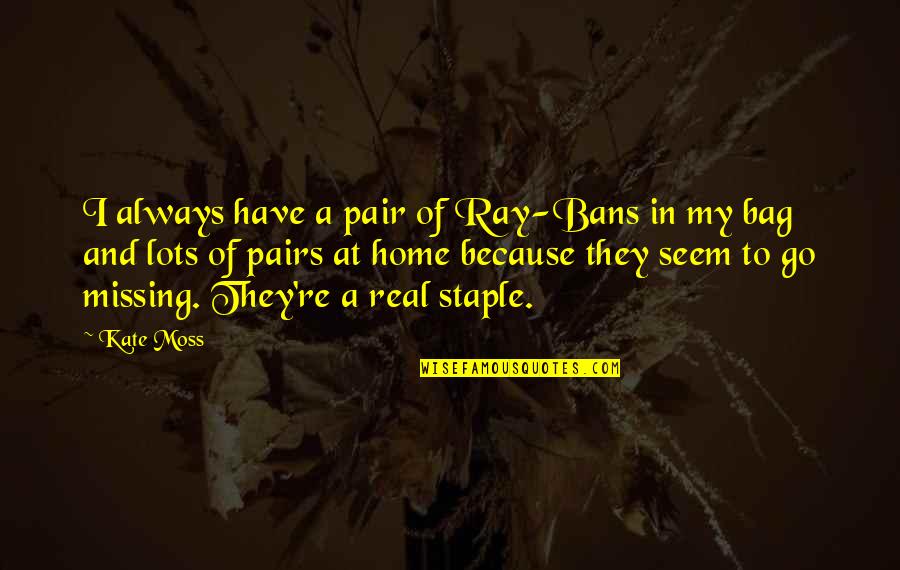Ray Bans Quotes By Kate Moss: I always have a pair of Ray-Bans in