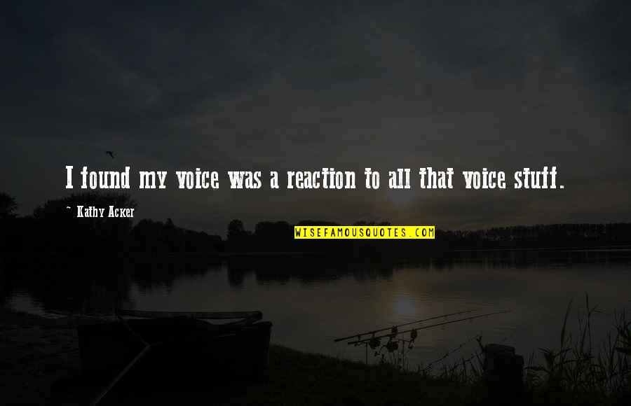 Ray Bans Quotes By Kathy Acker: I found my voice was a reaction to