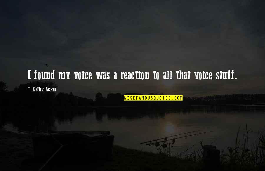 Ray Bans Quotes By Kathy Acker: I found my voice was a reaction to Ray Bans Quotes By Kathy Acker: I found my voice was a reaction to