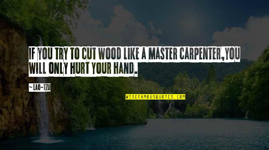 Ray Blackston Quotes By Lao-Tzu: If you try to cut wood like a