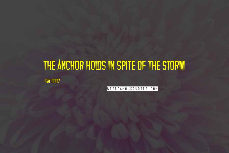 Ray Boltz quotes: The anchor holds in spite of the storm