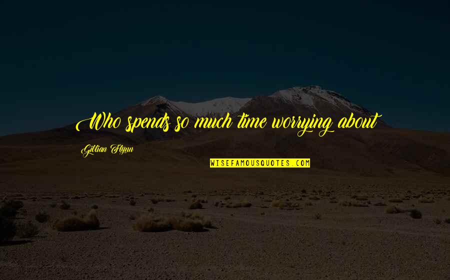 Ray Bradbury Meaningful Quotes By Gillian Flynn: Who spends so much time worrying about Ray Bradbury Meaningful Quotes By Gillian Flynn: Who spends so much time worrying about