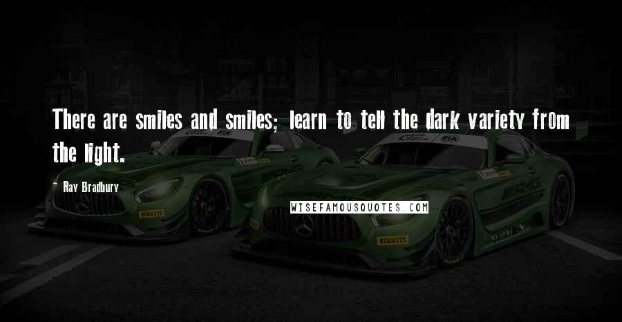 Ray Bradbury quotes: There are smiles and smiles; learn to tell the dark variety from the light.