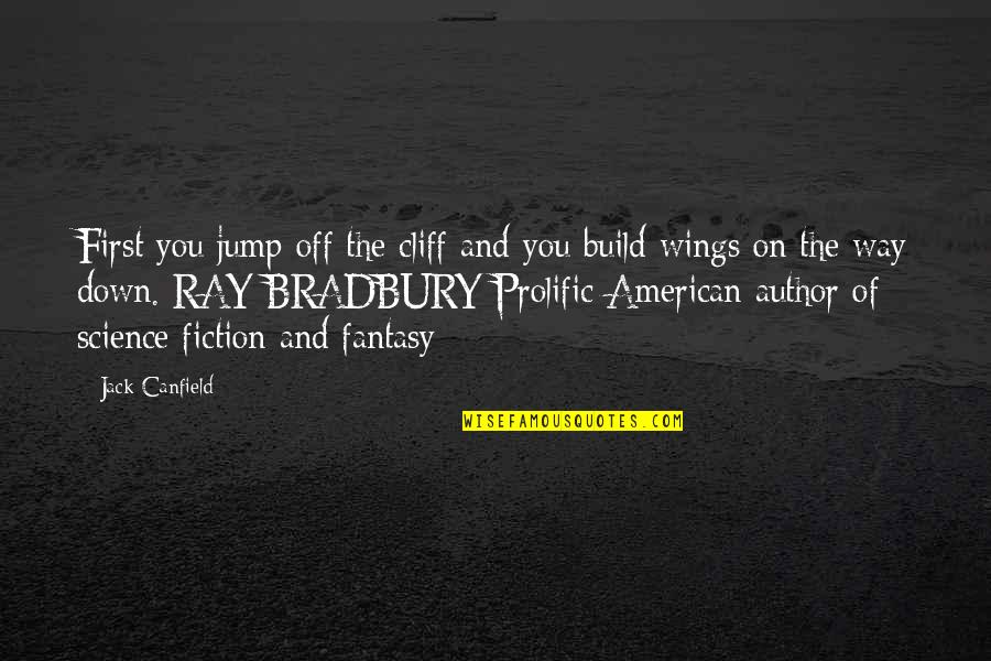 Ray Bradbury Quotes By Jack Canfield: First you jump off the cliff and you