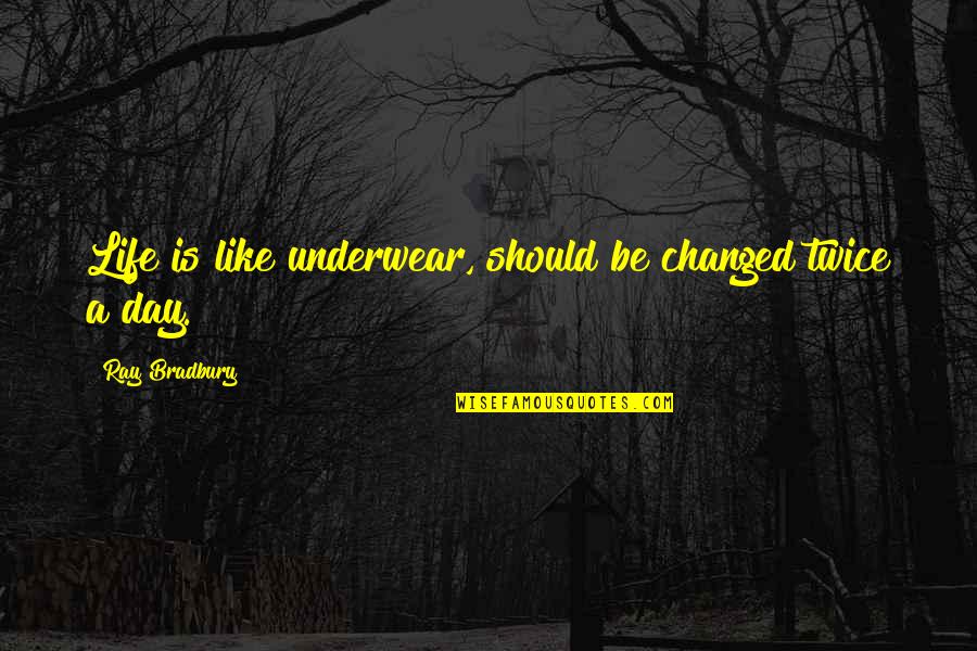 Ray Bradbury Quotes By Ray Bradbury: Life is like underwear, should be changed twice