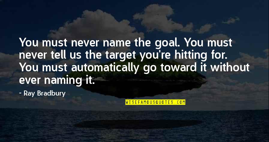 Ray Bradbury Quotes By Ray Bradbury: You must never name the goal. You must