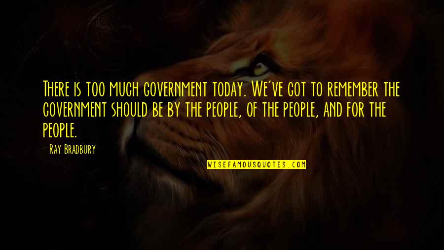 Ray Bradbury Quotes By Ray Bradbury: There is too much government today. We've got