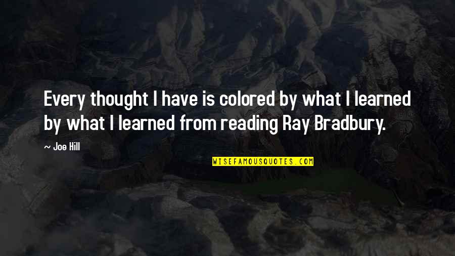 Ray Bradbury Reading Quotes By Joe Hill: Every thought I have is colored by what Ray Bradbury Reading Quotes By Joe Hill: Every thought I have is colored by what