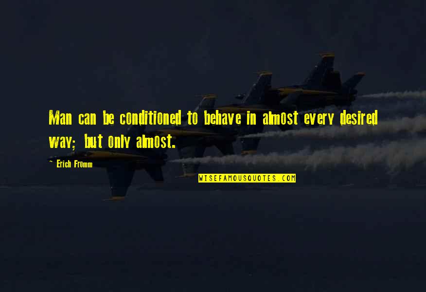 Ray Brower Quotes By Erich Fromm: Man can be conditioned to behave in almost