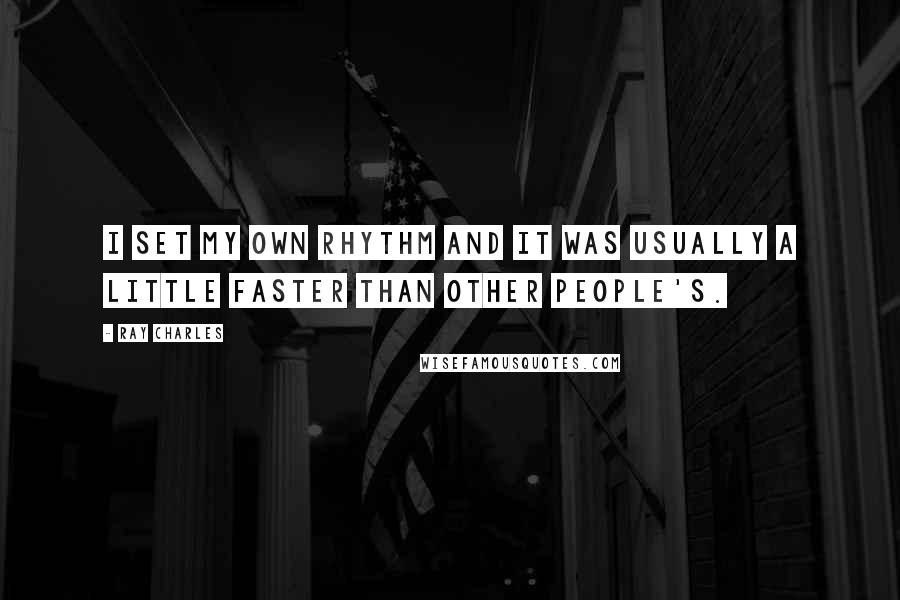 Ray Charles quotes: I set my own rhythm and it was usually a little faster than other people's.