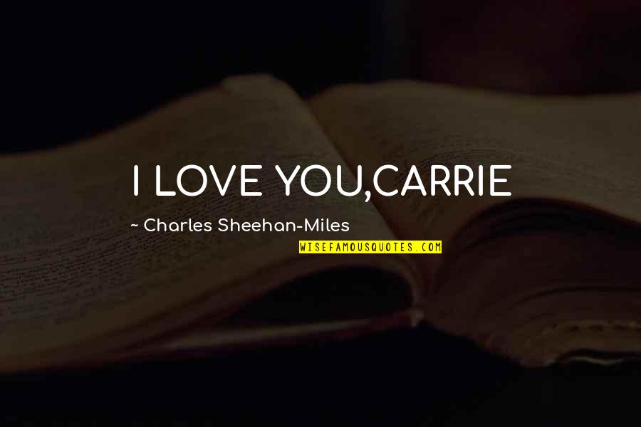 Ray Charles Quotes By Charles Sheehan-Miles: I LOVE YOU,CARRIE