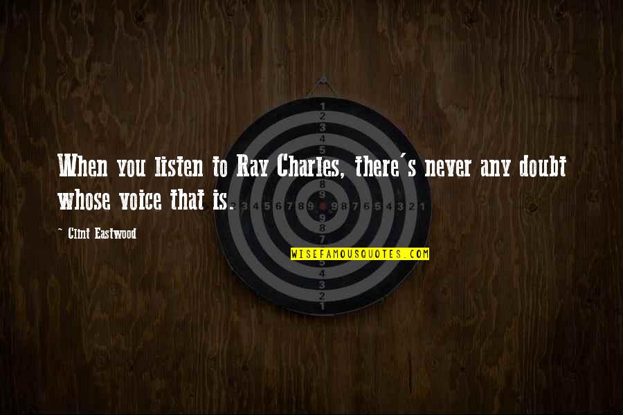 Ray Charles Quotes By Clint Eastwood: When you listen to Ray Charles, there's never