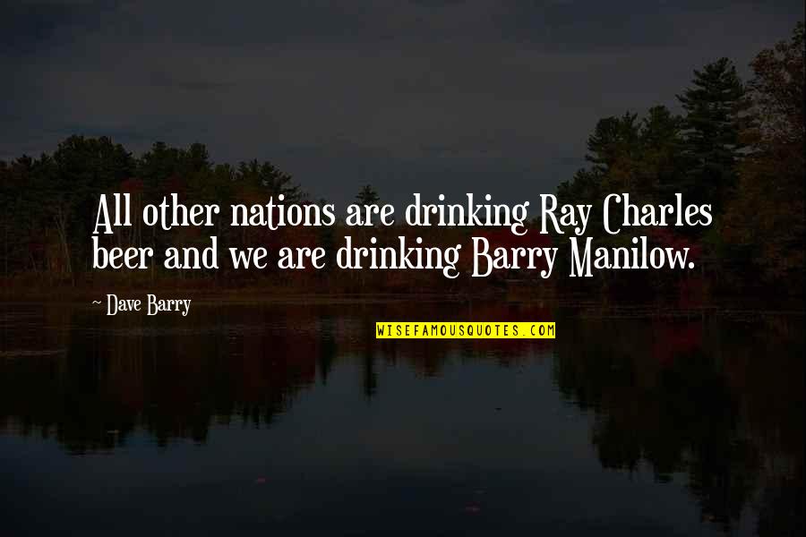 Ray Charles Quotes By Dave Barry: All other nations are drinking Ray Charles beer