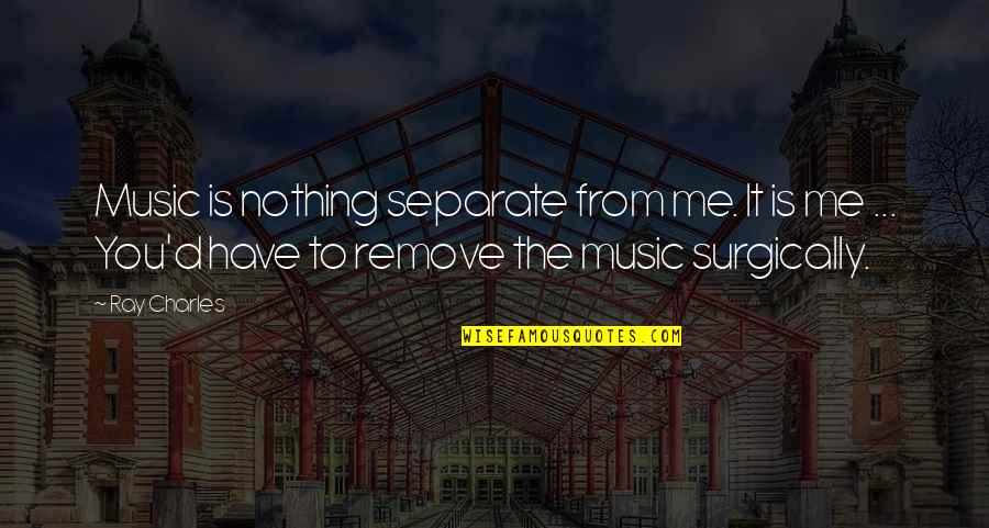 Ray Charles Quotes By Ray Charles: Music is nothing separate from me. It is