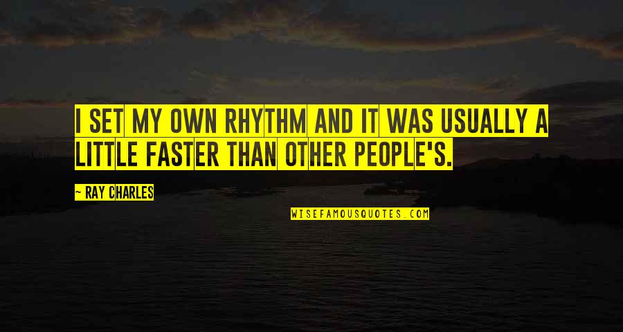 Ray Charles Quotes By Ray Charles: I set my own rhythm and it was