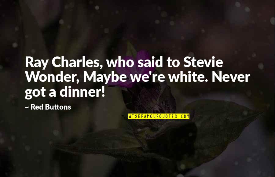 Ray Charles Quotes By Red Buttons: Ray Charles, who said to Stevie Wonder, Maybe