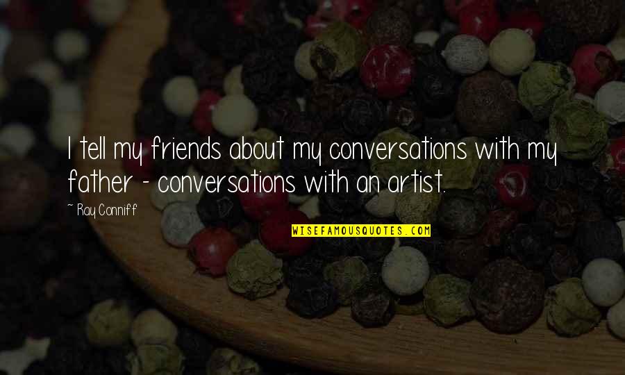 Ray Conniff Quotes By Ray Conniff: I tell my friends about my conversations with