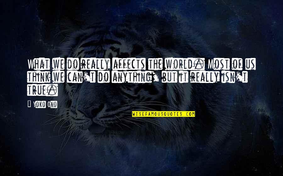 Ray Cortese Quotes By Yoko Ono: What we do really affects the world. Most Ray Cortese Quotes By Yoko Ono: What we do really affects the world. Most