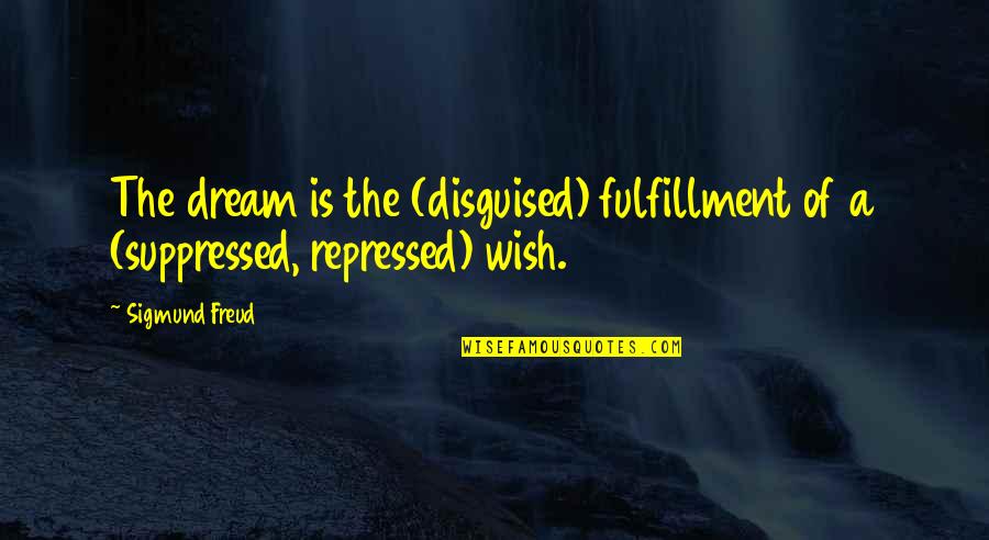 Ray Crock Mcdonalds Quotes By Sigmund Freud: The dream is the (disguised) fulfillment of a
