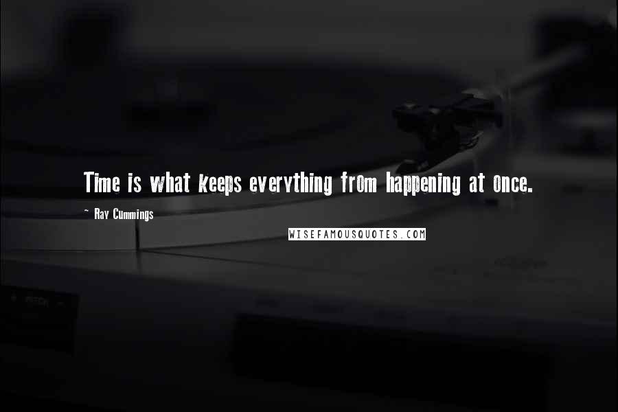 Ray Cummings quotes: Time is what keeps everything from happening at once.