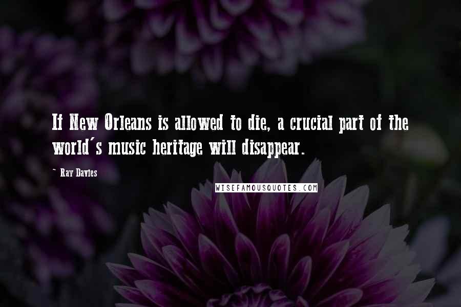 Ray Davies quotes: If New Orleans is allowed to die, a crucial part of the world's music heritage will disappear.