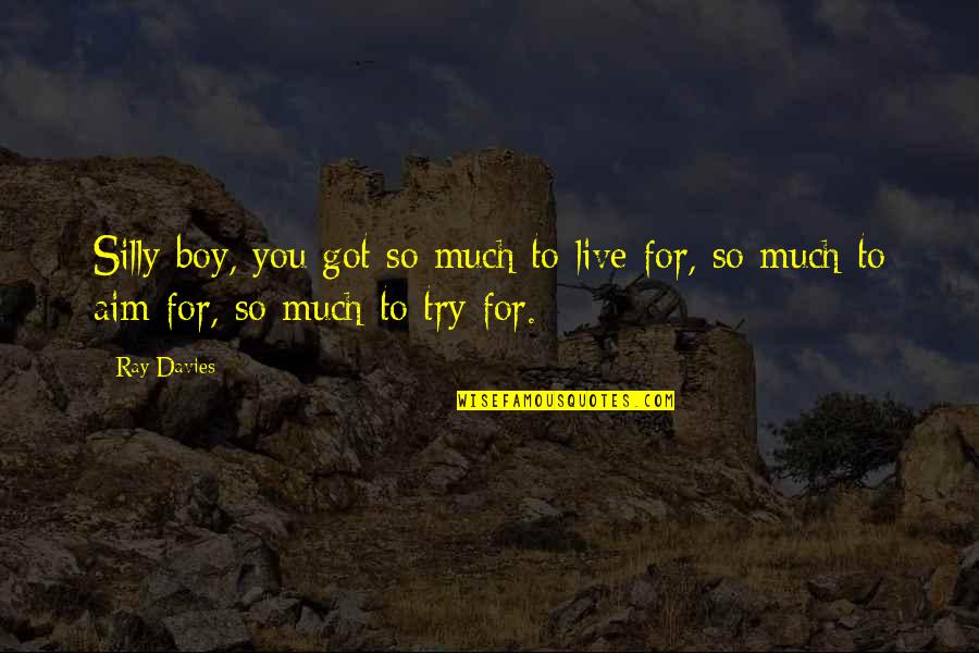 Ray Davies Quotes By Ray Davies: Silly boy, you got so much to live