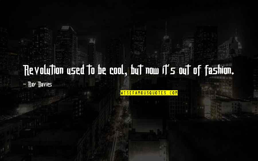 Ray Davies Quotes By Ray Davies: Revolution used to be cool, but now it's