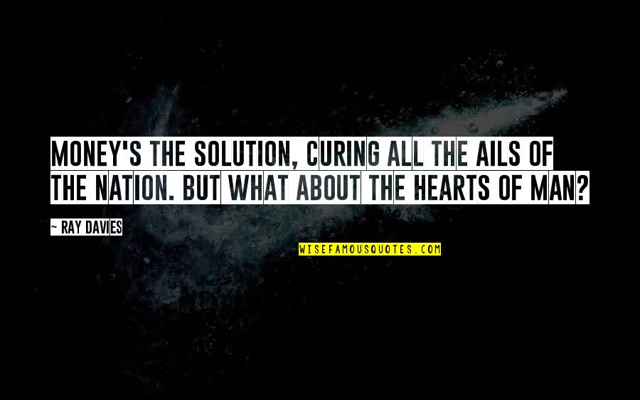 Ray Davies Quotes By Ray Davies: Money's the solution, curing all the ails of Ray Davies Quotes By Ray Davies: Money's the solution, curing all the ails of