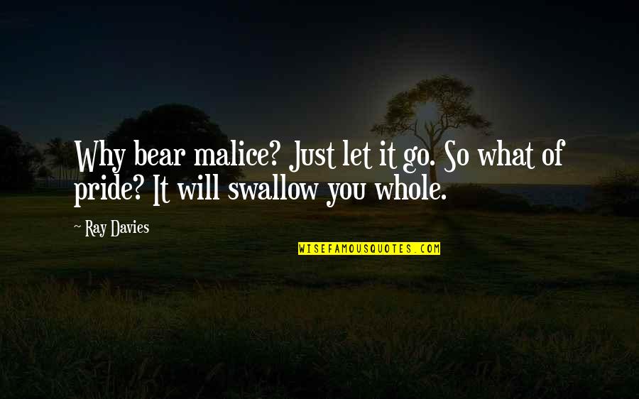Ray Davies Quotes By Ray Davies: Why bear malice? Just let it go. So