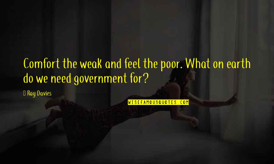 Ray Davies Quotes By Ray Davies: Comfort the weak and feel the poor. What