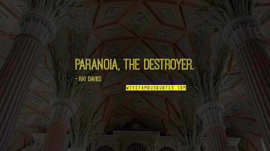 Ray Davies Quotes By Ray Davies: Paranoia, the destroyer. Ray Davies Quotes By Ray Davies: Paranoia, the destroyer.