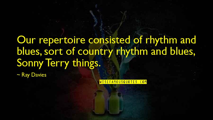 Ray Davies Quotes By Ray Davies: Our repertoire consisted of rhythm and blues, sort Ray Davies Quotes By Ray Davies: Our repertoire consisted of rhythm and blues, sort