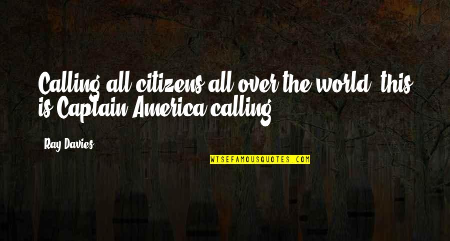 Ray Davies Quotes By Ray Davies: Calling all citizens all over the world, this