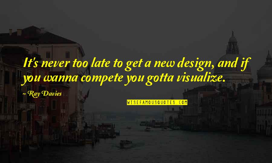 Ray Davies Quotes By Ray Davies: It's never too late to get a new