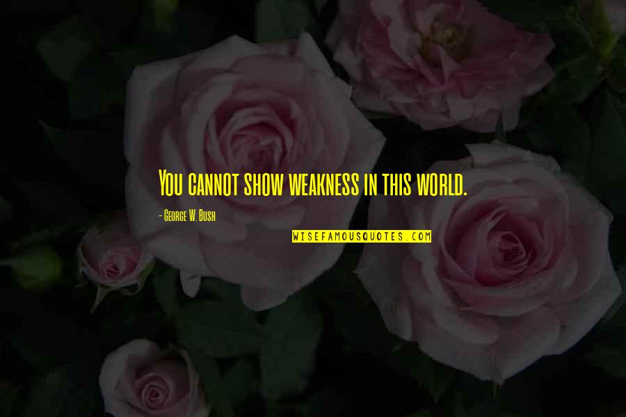 Ray Donovan Episode 7 Quotes By George W. Bush: You cannot show weakness in this world. Ray Donovan Episode 7 Quotes By George W. Bush: You cannot show weakness in this world.