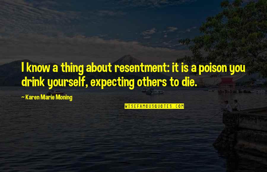 Ray Donovan Quotes By Karen Marie Moning: I know a thing about resentment: it is