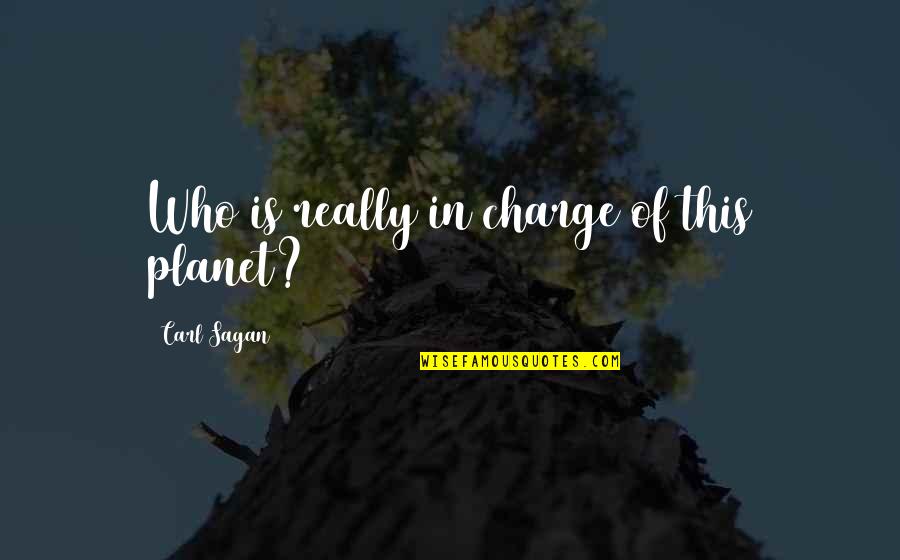 Ray Donovan Shakespeare Quotes By Carl Sagan: Who is really in charge of this planet? Ray Donovan Shakespeare Quotes By Carl Sagan: Who is really in charge of this planet?