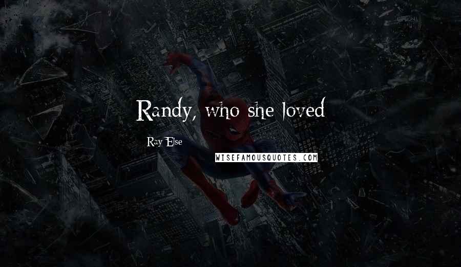 Ray Else quotes: Randy, who she loved