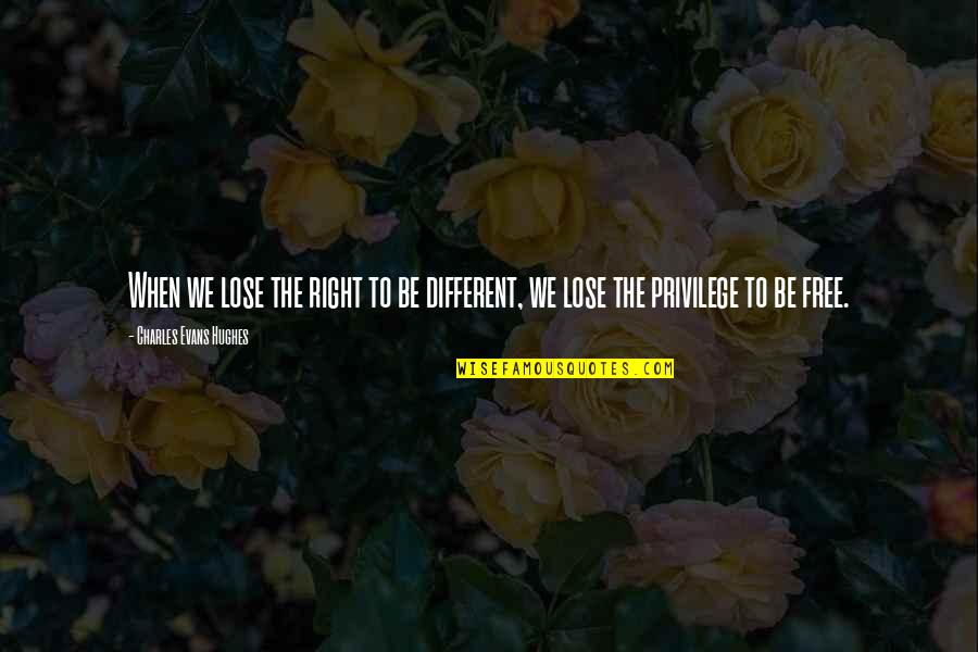 Ray Garraty Quotes By Charles Evans Hughes: When we lose the right to be different, Ray Garraty Quotes By Charles Evans Hughes: When we lose the right to be different,
