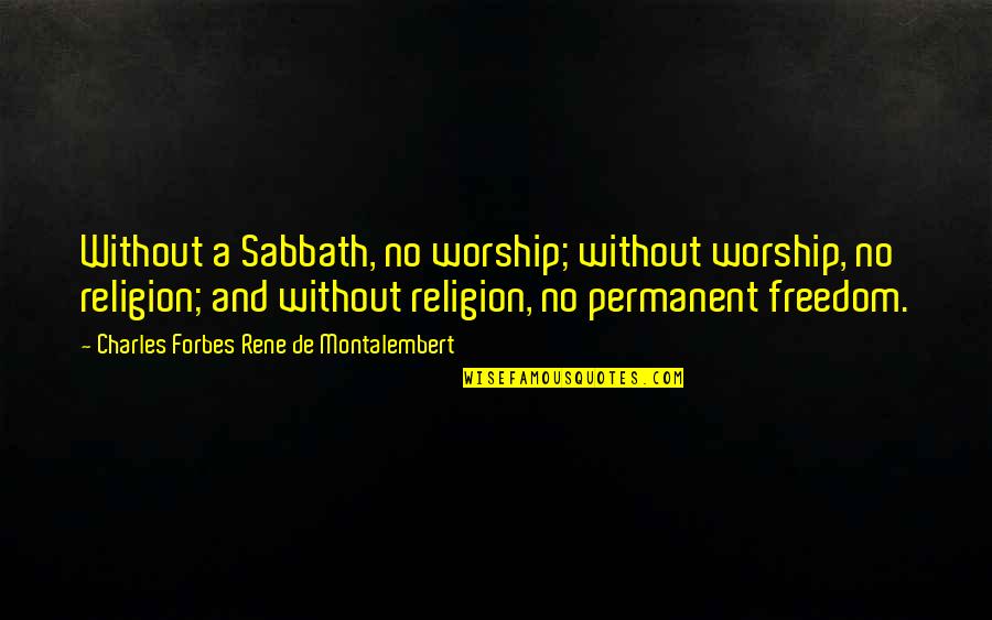 Ray Goforth Quotes By Charles Forbes Rene De Montalembert: Without a Sabbath, no worship; without worship, no