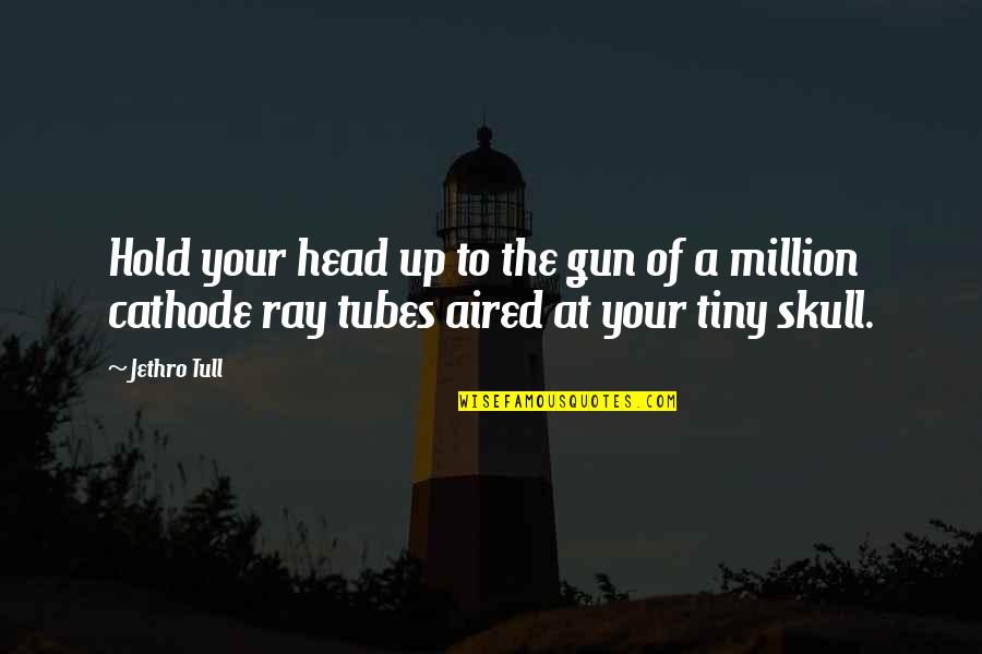 Ray Gun Quotes By Jethro Tull: Hold your head up to the gun of