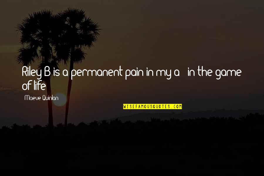 Ray Guy Newfoundland Quotes By Maeve Quinlan: Riley B is a permanent pain in my Ray Guy Newfoundland Quotes By Maeve Quinlan: Riley B is a permanent pain in my